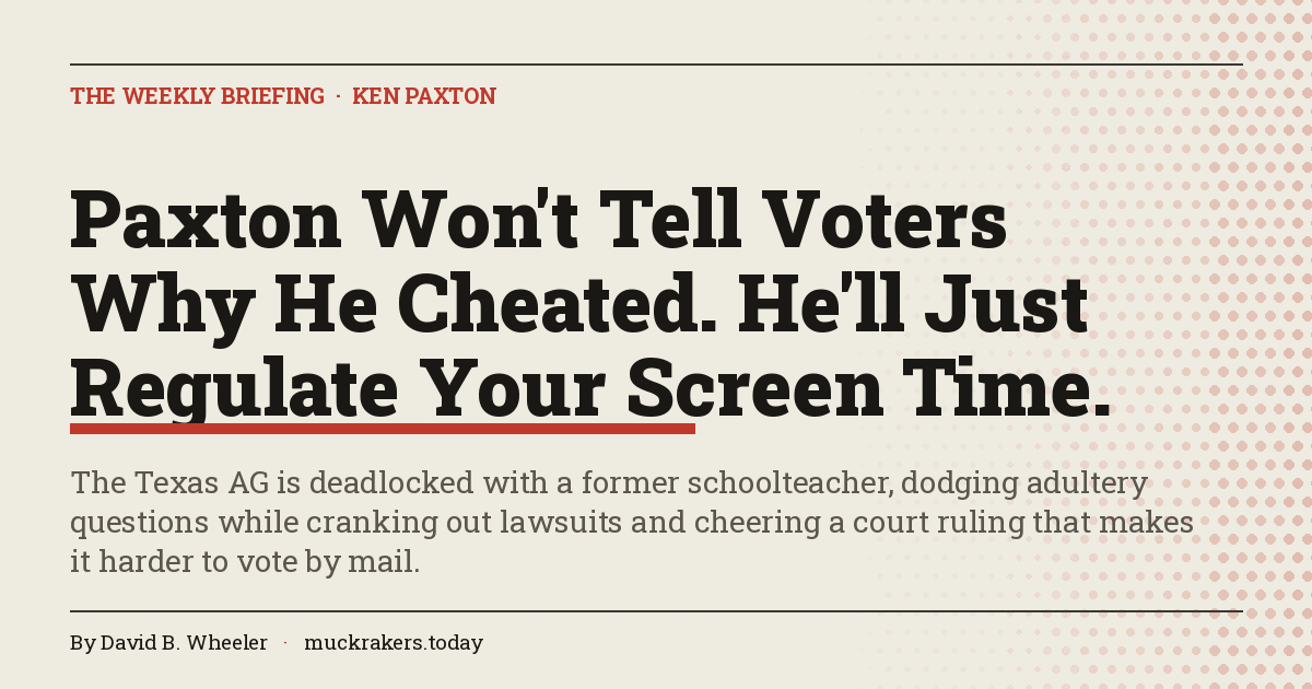 Paxton Won't Tell Voters Why He Cheated. He'll Just Regulate Your Screen Time.