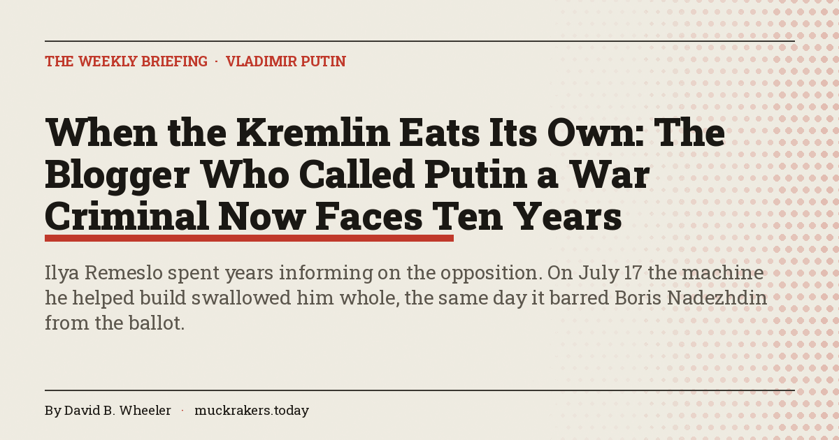 When the Kremlin Eats Its Own: The Blogger Who Called Putin a War Criminal Now Faces Ten Years