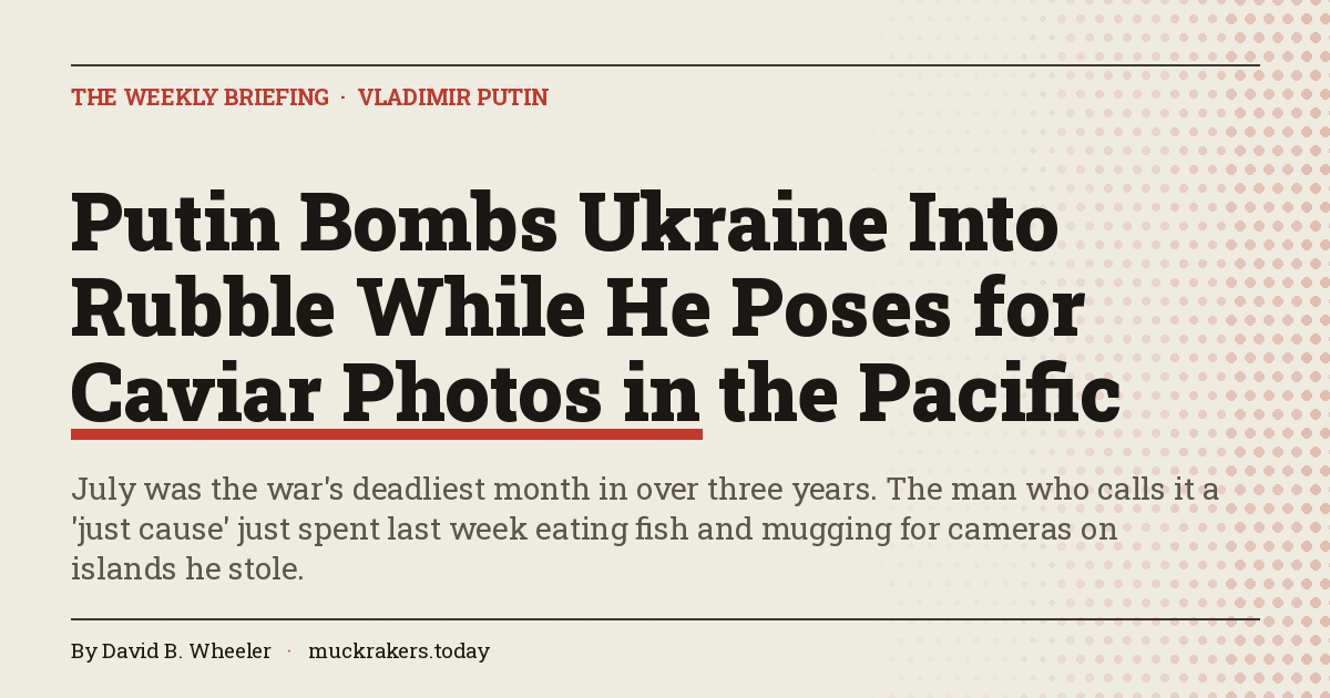 Putin Bombs Ukraine Into Rubble While He Poses for Caviar Photos in the Pacific