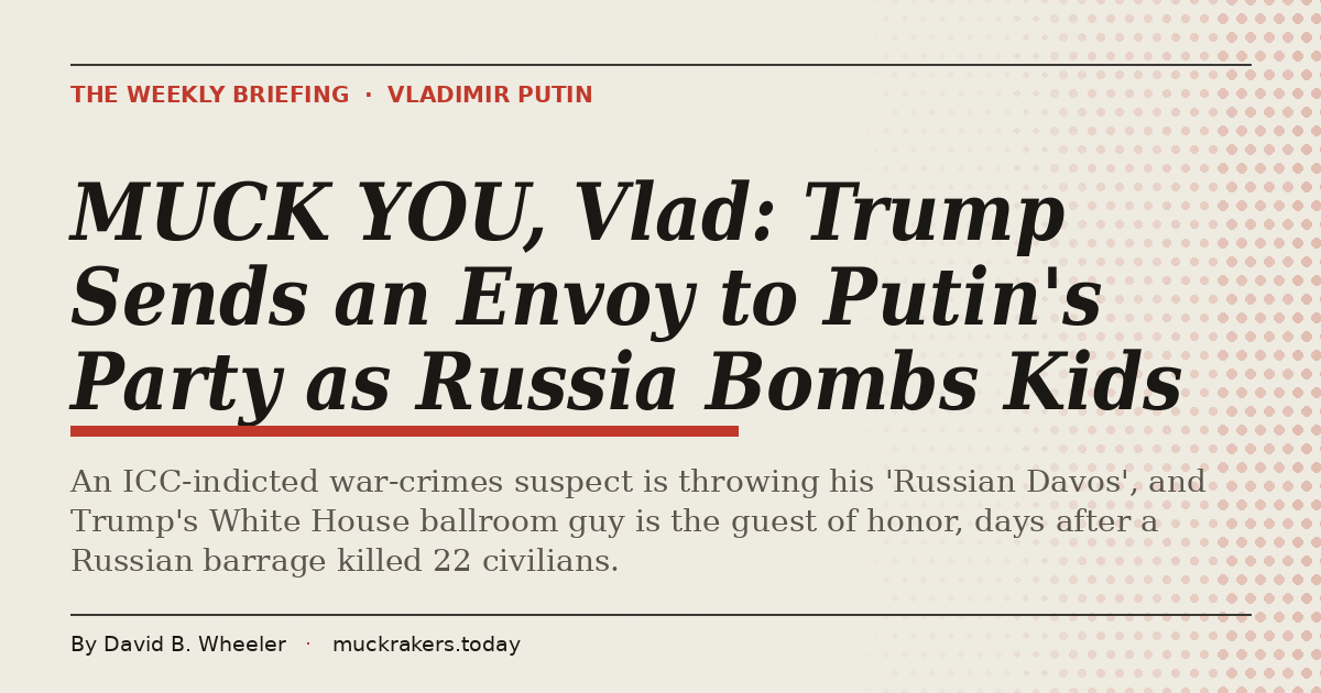 MUCK YOU, Vlad: Trump Sends an Envoy to Putin's Party as Russia Bombs Kids